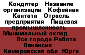 Кондитер › Название организации ­ Кофейная Кантата › Отрасль предприятия ­ Пищевая промышленность › Минимальный оклад ­ 60 000 - Все города Работа » Вакансии   . Кемеровская обл.,Юрга г.